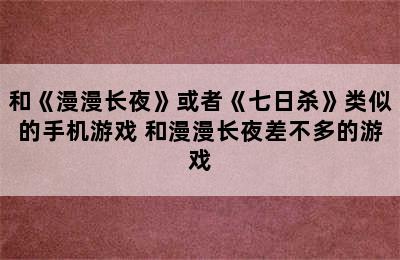 和《漫漫长夜》或者《七日杀》类似的手机游戏 和漫漫长夜差不多的游戏